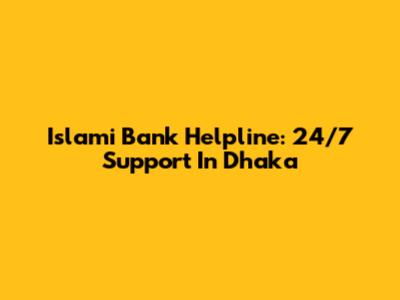 Islami Bank Helpline: 24/7 Support In Dhaka