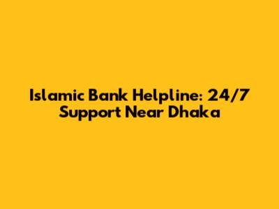 Islamic Bank Helpline: 24/7 Support Near Dhaka
