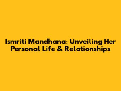 Ismriti Mandhana: Unveiling Her Personal Life & Relationships