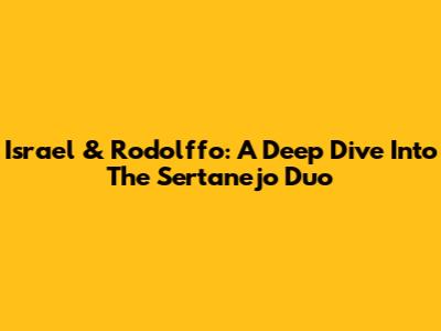 Israel & Rodolffo: A Deep Dive Into The Sertanejo Duo