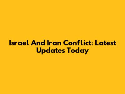 Israel And Iran Conflict: Latest Updates Today