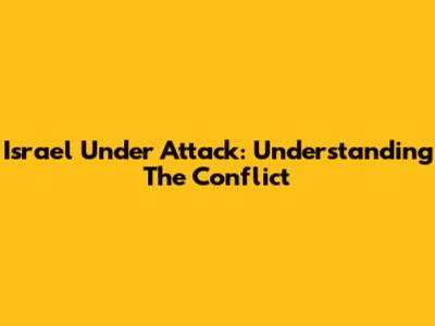 Israel Under Attack: Understanding The Conflict