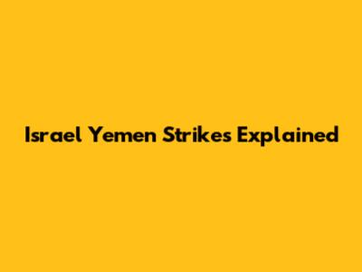 Israel Yemen Strikes Explained