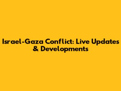 Israel-Gaza Conflict: Live Updates & Developments