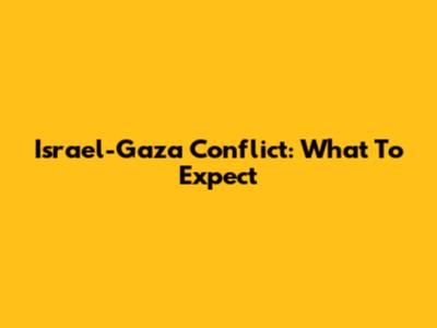 Israel-Gaza Conflict: What To Expect