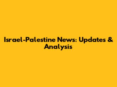 Israel-Palestine News: Updates & Analysis
