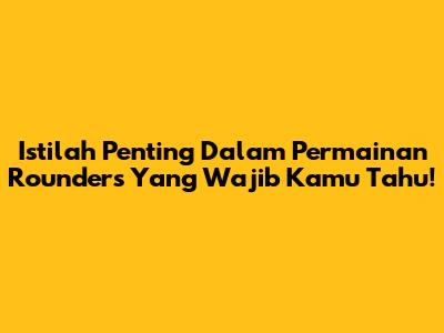 Istilah Penting Dalam Permainan Rounders Yang Wajib Kamu Tahu!