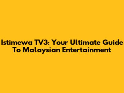 Istimewa TV3: Your Ultimate Guide To Malaysian Entertainment