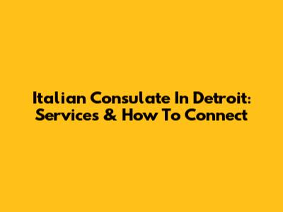 Italian Consulate In Detroit: Services & How To Connect