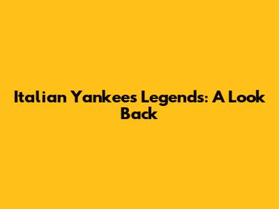 Italian Yankees Legends: A Look Back