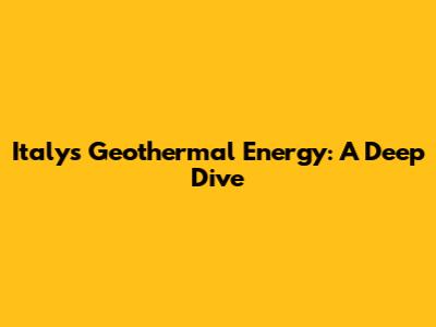 Italy's Geothermal Energy: A Deep Dive