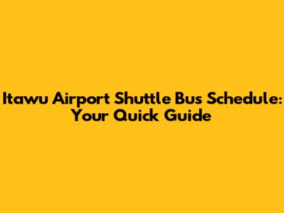 Itawu Airport Shuttle Bus Schedule: Your Quick Guide