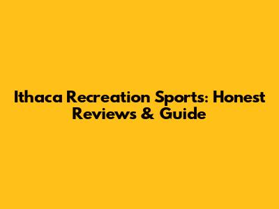 Ithaca Recreation Sports: Honest Reviews & Guide
