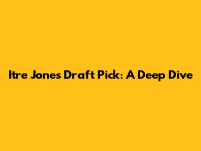 Itre Jones Draft Pick: A Deep Dive
