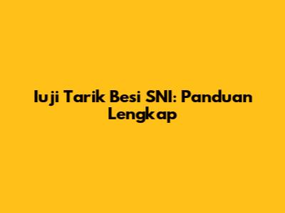 Iuji Tarik Besi SNI: Panduan Lengkap