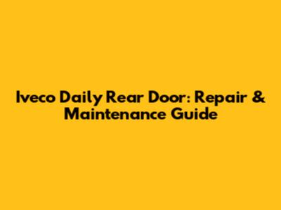Iveco Daily Rear Door: Repair & Maintenance Guide