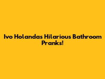Ivo Holanda's Hilarious Bathroom Pranks!