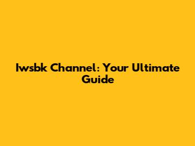 Iwsbk Channel: Your Ultimate Guide