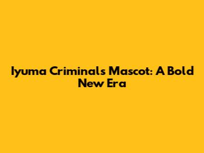Iyuma Criminals Mascot: A Bold New Era
