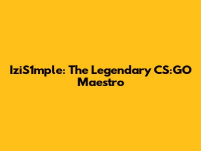 IziS1mple: The Legendary CS:GO Maestro