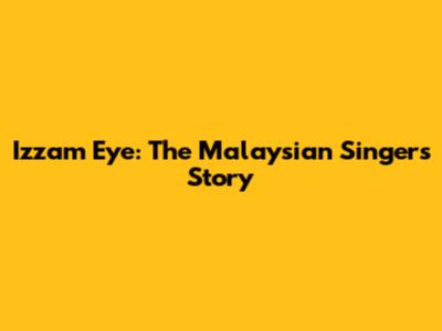 Izzam Eye: The Malaysian Singer's Story