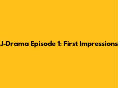 J-Drama Episode 1: First Impressions