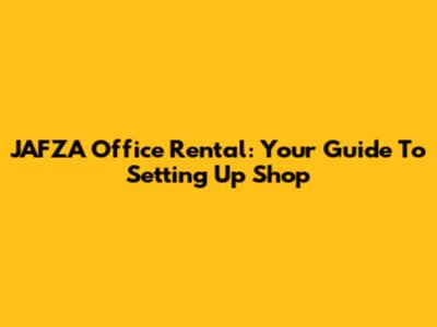 JAFZA Office Rental: Your Guide To Setting Up Shop