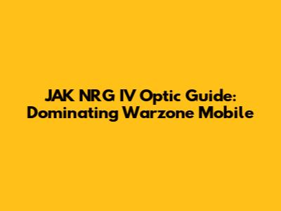JAK NRG IV Optic Guide: Dominating Warzone Mobile