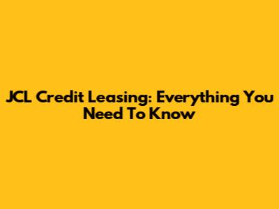 JCL Credit Leasing: Everything You Need To Know