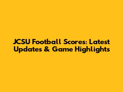 JCSU Football Scores: Latest Updates & Game Highlights