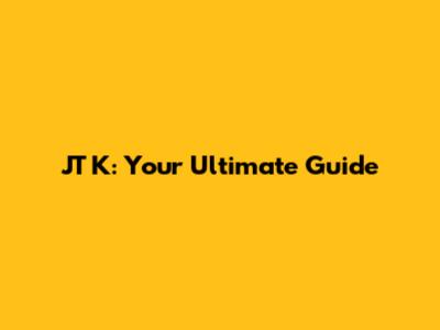 JT K: Your Ultimate Guide