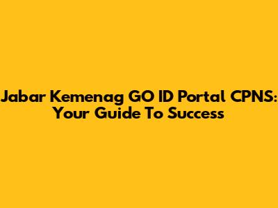 Jabar Kemenag GO ID Portal CPNS: Your Guide To Success