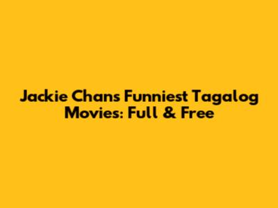 Jackie Chan's Funniest Tagalog Movies: Full & Free