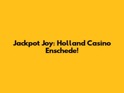 Jackpot Joy: Holland Casino Enschede!