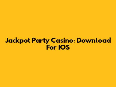 Jackpot Party Casino: Download For IOS
