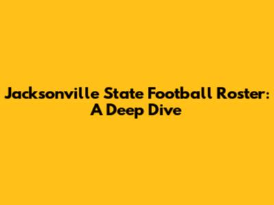 Jacksonville State Football Roster: A Deep Dive