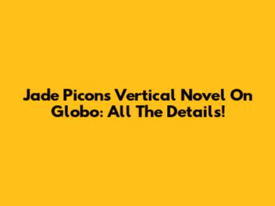 Jade Picon's Vertical Novel On Globo: All The Details!