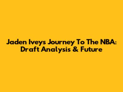 Jaden Ivey's Journey To The NBA: Draft Analysis & Future