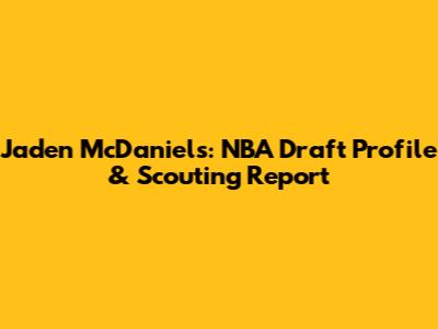 Jaden McDaniels: NBA Draft Profile & Scouting Report