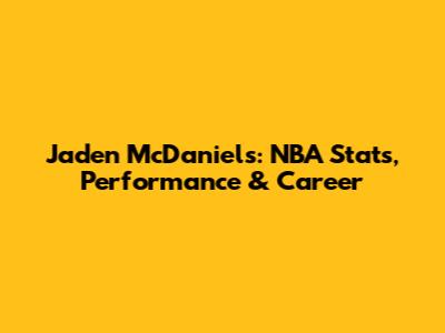 Jaden McDaniels: NBA Stats, Performance & Career