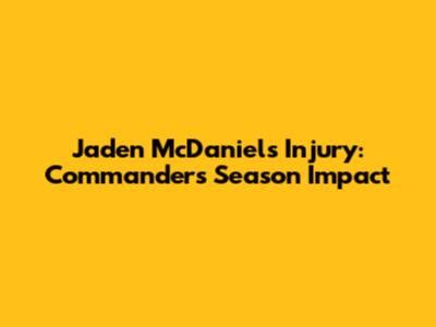 Jaden McDaniels Injury: Commanders' Season Impact