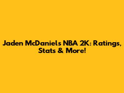 Jaden McDaniels NBA 2K: Ratings, Stats & More!