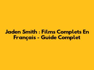 Jaden Smith : Films Complets En Français - Guide Complet