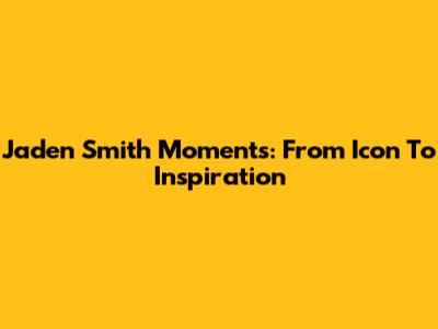 Jaden Smith Moments: From Icon To Inspiration