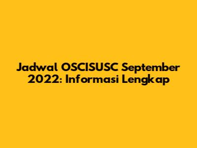 Jadwal OSCISUSC September 2022: Informasi Lengkap