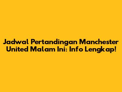 Jadwal Pertandingan Manchester United Malam Ini: Info Lengkap!