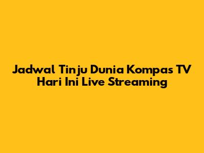 Jadwal Tinju Dunia Kompas TV Hari Ini Live Streaming