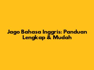 Jago Bahasa Inggris: Panduan Lengkap & Mudah