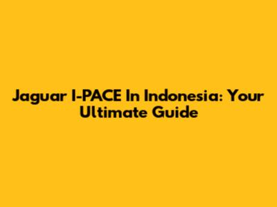 Jaguar I-PACE In Indonesia: Your Ultimate Guide