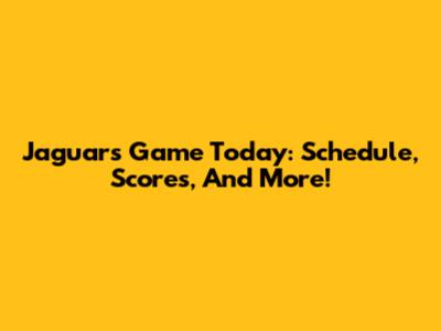 Jaguars Game Today: Schedule, Scores, And More!